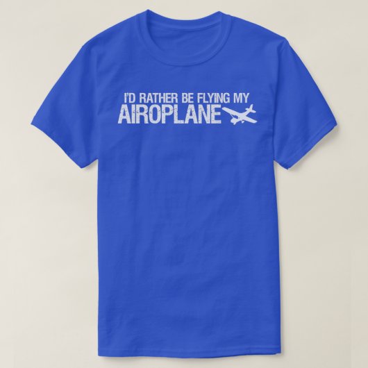 Airoplane ID Rather Be Flying My Airoplane T  Tシャツ (デザイン正面)