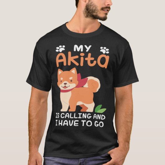 Akita Dog Owner My Akita Is Calling Tシャツ (正面)