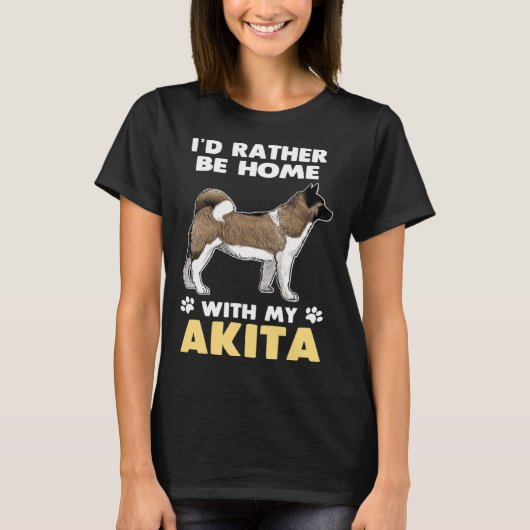 Akita Dog Rather Be Home With My Akita Tシャツ (正面)
