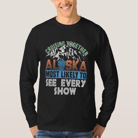 Alaska Cruising Together Most Likely To See Every Tシャツ (正面)