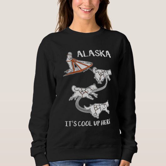 Alaska It's Cool Up Here  Mushing  Dog Sled Musher スウェットシャツ (正面)