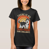 Alaskan Malamute There Is No Truer Friend Than A M Tシャツ (正面)