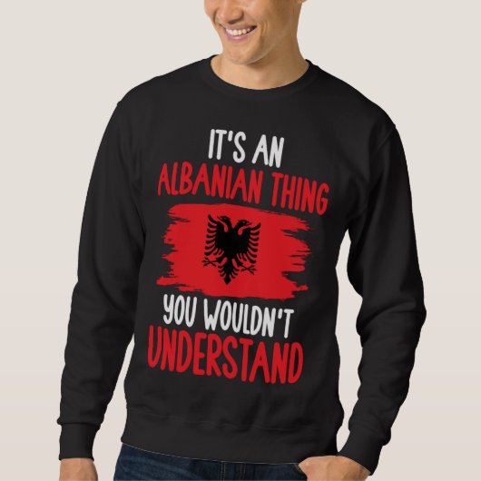 Albania Roots It s An Albanian Thing You Wouldn t  スウェットシャツ (正面)