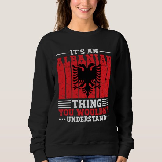 Albania Roots It s An Albanian Thing You Wouldn t  スウェットシャツ (正面)
