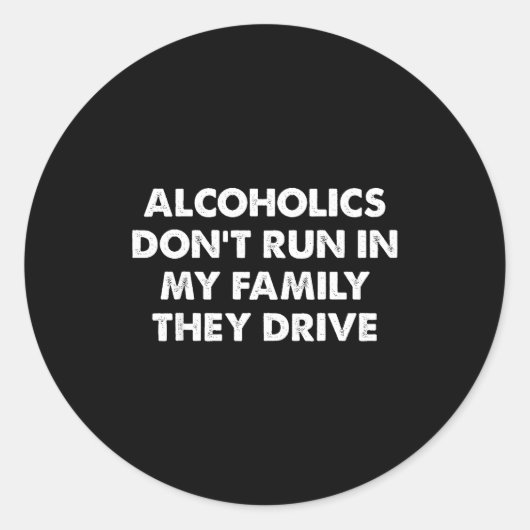 Alcoholics Don't Run In My Family They Drive  ラウンドシール (正面)