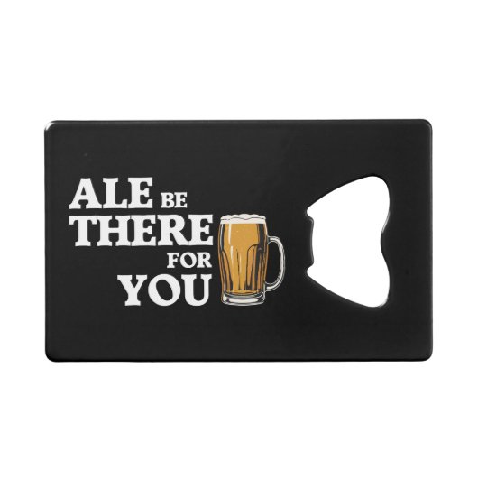 Ale Be There For You – ビールおもしろい引用文 クレジットカード栓抜き (正面(横))