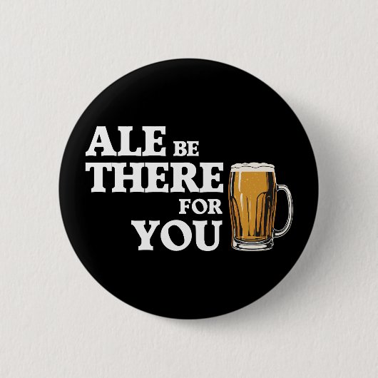 Ale Be There For You – ビールおもしろい引用文 缶バッジ (正面)