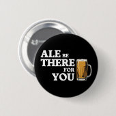 Ale Be There For You – ビールおもしろい引用文 缶バッジ (正面&裏面)