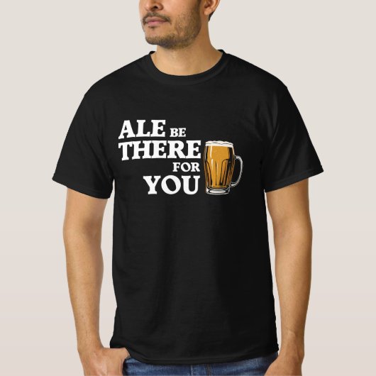 Ale Be There For You – ビールおもしろい引用文 Tシャツ (正面)