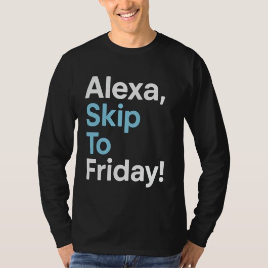 Alexa Skip To Friday Work Weekおもしろいデザイン Tシャツ (正面)