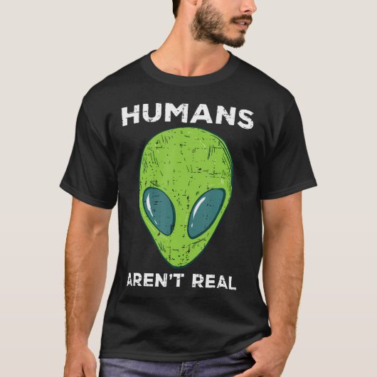 Alien Humans Arent Real Funny Ufo Space Men Women Tシャツ (正面)