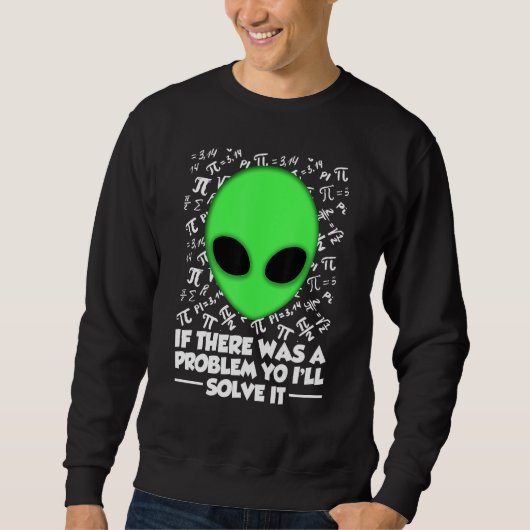 Alien Shirt If There Was A Problem Yo I'll Solve I スウェットシャツ (正面)