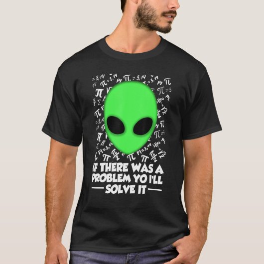 Alien Shirt If There Was A Problem Yo I'll Solve I Tシャツ (正面)