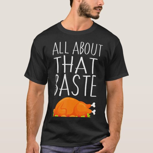 All About That Baste - Basting Thanksgiving Turkey Tシャツ (正面)
