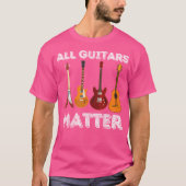 All Guitars Matter - Funny Guitar Lover  Guitarist Tシャツ (正面)
