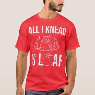 All I Knead I Loaf – パンベーキング Tシャツ