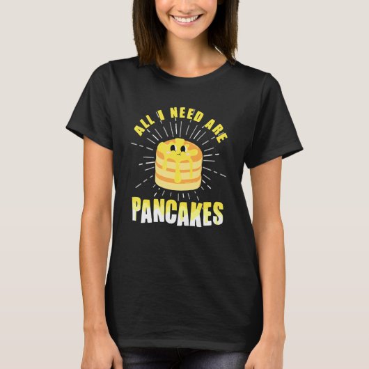 All i need are Pancakes     cute Pancake Tシャツ (正面)