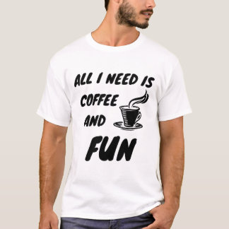 All i need is coffee and fun tシャツ