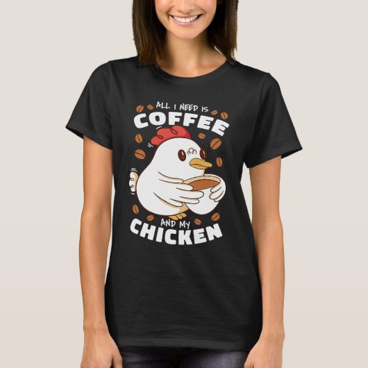 All I Need Is Coffee And My Chicken Tシャツ (正面)