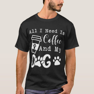 All I Need Is Coffee And My Dog Funny Coffee And D Tシャツ