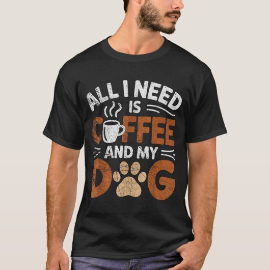 All I Need Is Coffee And My Dog Funny Dogs Lover  Tシャツ (正面)