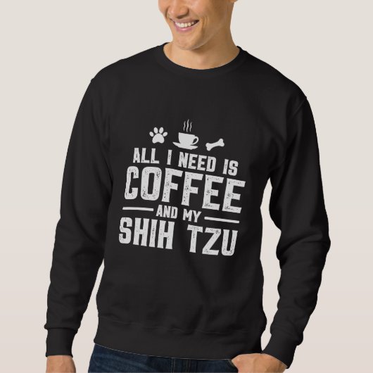 All I need is coffee and my Shih Tzu スウェットシャツ (正面)