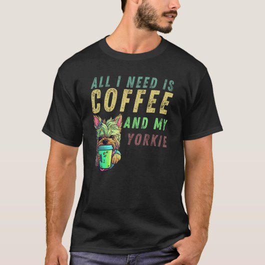 all i need is coffee and my yorkie tシャツ (正面)