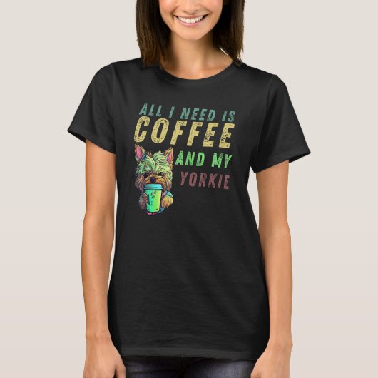 all i need is coffee and my yorkie tシャツ (正面)
