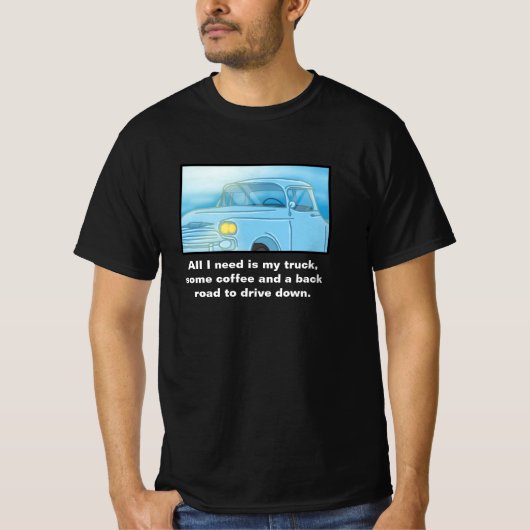 "All I Need Is My Truck, Some Coffee...." T-Shirt Tシャツ (正面)