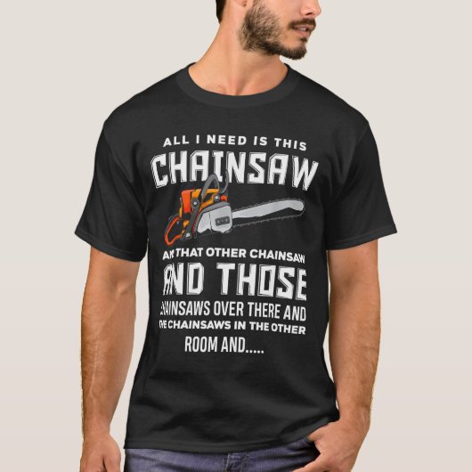 All I Need Is This Chainsaw Funny Logger Chainsaws Tシャツ (正面)