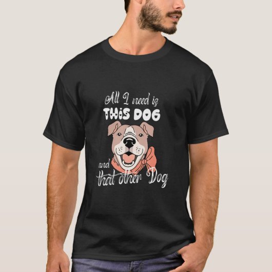 All I Need Is This Dog And That Other Dog Pitbull Tシャツ (正面)