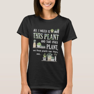 All I Need Is This Plant Gardener Florist Landscap Tシャツ