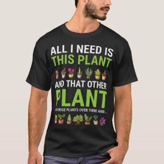 All I Need Is This Plant Gardener Gardening Plants Tシャツ