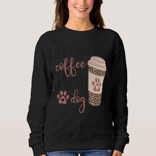 All I Needs Is Coffee And My Dog  Coffee スウェットシャツ (正面)