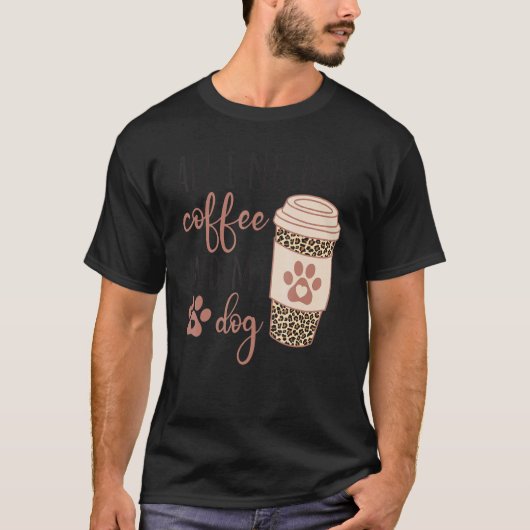 All I Needs Is Coffee And My Dog Coffee Tシャツ (正面)