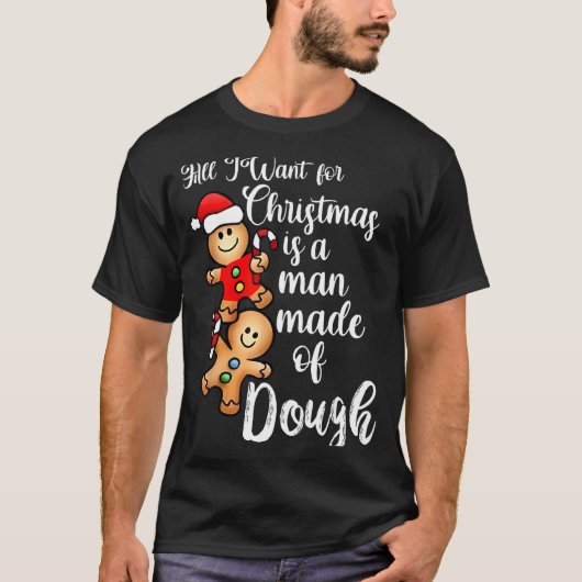 All I Want For Christmas Man Made Of Dough Funny G Tシャツ (正面)