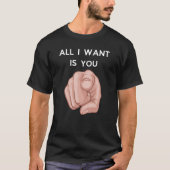 All I Want Is You Funny Sarcstic Tシャツ (正面)