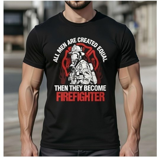 All Men Are Created Equal Then They Become Fireman Tシャツ