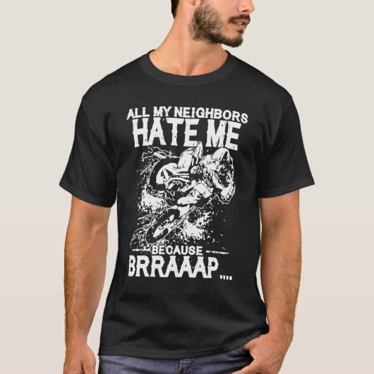 All my neighboas hate me Because Brraaap Dirt Bike Tシャツ (正面)