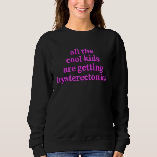 All the cool kids Hysterectomy Recovery  Uterus Re スウェットシャツ (正面)