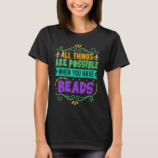 All Things Are Possible When You Have Beads  Mardi Tシャツ (正面)