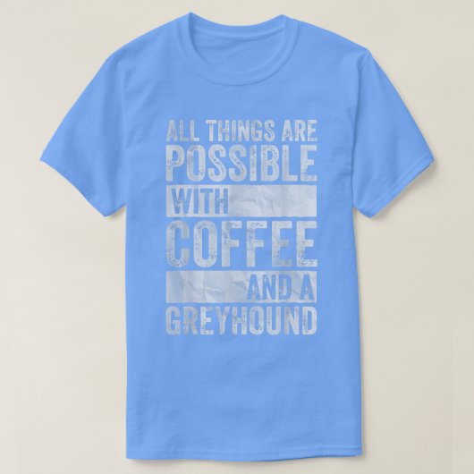 All Things Are Possible With Coffee And A Greyhoun Tシャツ (デザイン正面)