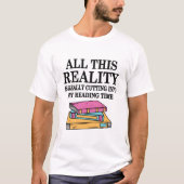 All This Reality Is Really Cutting Into My Reading Tシャツ (正面)