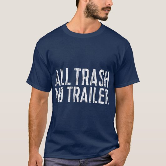 All Trash No Trailer  Redneck Gift Tシャツ (正面)
