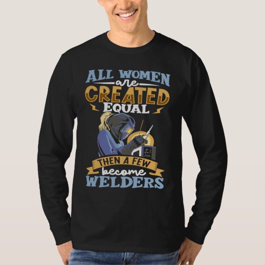 All women are created equal then a few become weld tシャツ (正面)