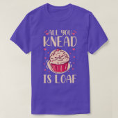 All you knead is loaf Quote for a Baking Lover  Tシャツ (デザイン正面)