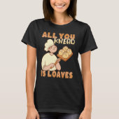 All you knead is Loaves Bakery Donut Cake Baker Tシャツ (正面)