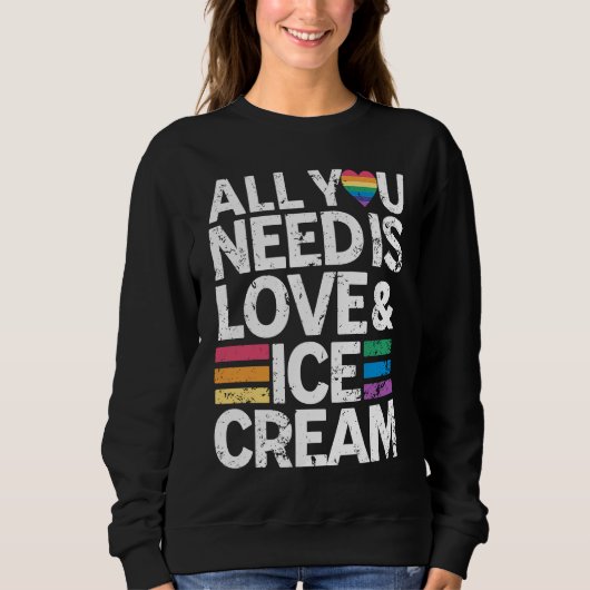 All You Need Is Love And Ice Cream  Funny Ice Crea スウェットシャツ (正面)