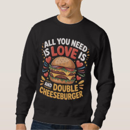 All You Need Love Double Cheeseburger T-shirt スウェットシャツ