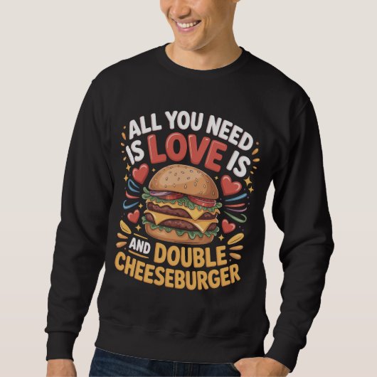 All You Need Love Double Cheeseburger T-shirt スウェットシャツ (正面)